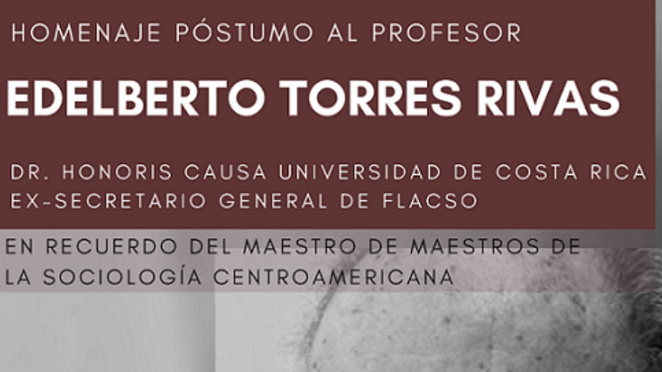 Homenaje póstumo al Prof. Edelberto Torres Rivas